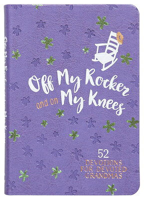 Off My Rocker and on My Knees (Gift Edition): 52 Devotions for Devoted Grandmas OFF MY ROCKER & ON MY KNEES (G [ Broadstreet Publishing Group LLC ]