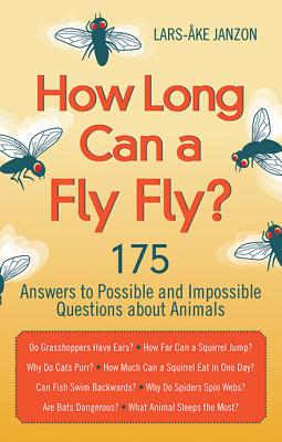 How Long Can a Fly Fly?: 175 Answers to Possible and Impossible Questions about Animals HOW LONG CAN A FLY FLY [ Lars-ke Janzon ]