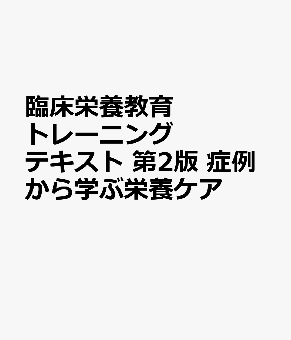 臨床栄養教育トレーニングテキスト 第2版 症例から学ぶ栄養ケア