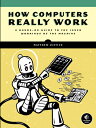 How Computers Really Work: A Hands-On Guide to the Inner Workings of the Machine HOW COMPUTERS REALLY WORK 