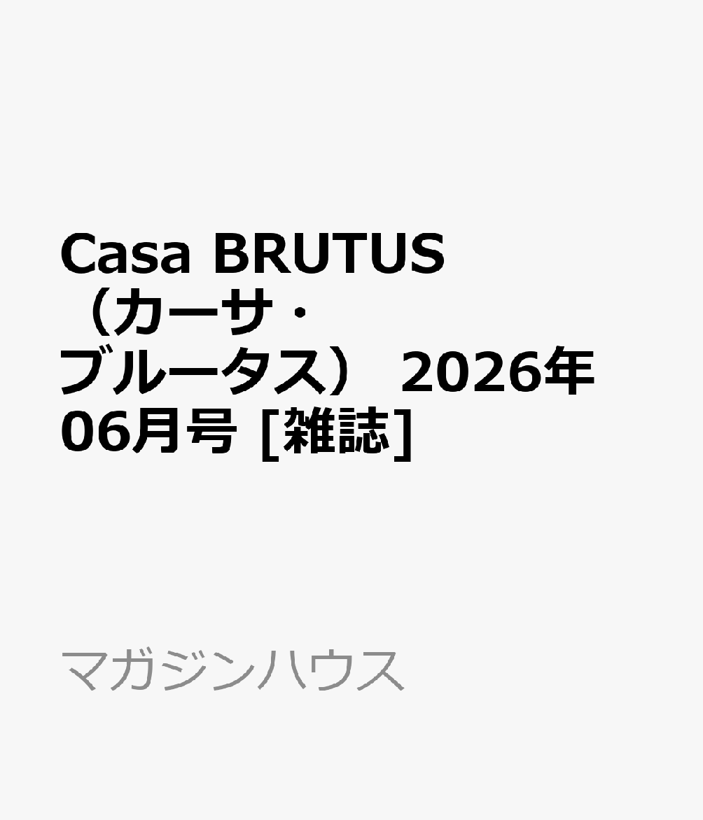 Casa BRUTUS （カーサ・ブルータス） 2026年 06月号 [雑誌]