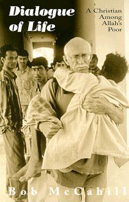 Dialogue of Life: A Christian Among Allah's Poor DIALOGUE OF LIFE A CHRISTIAN A [ Bob McCahill ]