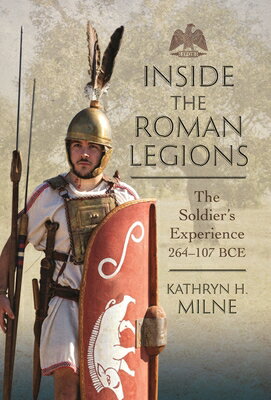 Inside the Roman Legions: The Soldier's Experience 264-107 Bce INSIDE THE ROMAN LEGIONS [ Kathryn Milne ]