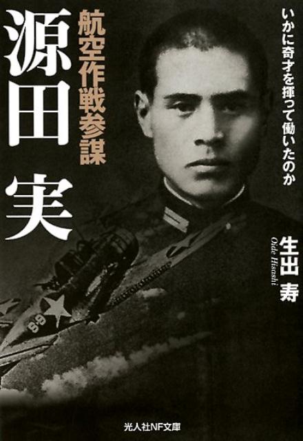 航空作戦参謀源田実 いかに奇才を揮って働いたのか （光人社NF文庫） [ 生出寿 ]