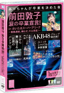 前田敦子 涙の卒業宣言！inさいたまスーパーアリーナ〜業務連絡。頼むぞ、片山部長！〜 第1日目DVD