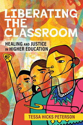 Liberating the Classroom: Healing and Justice in Higher Education LIBERATING THE CLASSROOM （Bringing Theory to Practice） [ Tessa Hicks Peterson ]