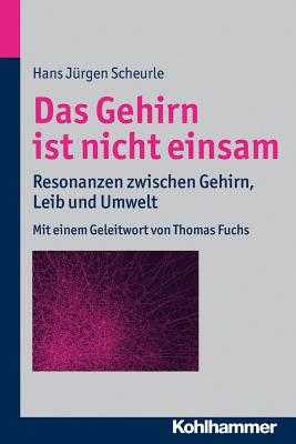 Das Gehirn Ist Nicht Einsam: Resonanzen Zwischen Gehirn, Leib Und Umwelt GER-GEHIRN IST NICHT EINSAM [ Hans Jurgen Scheurle ]