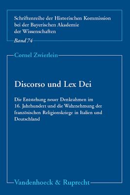 Discorso Und Lex Dei: Die Entstehung Neuer Denkrahmen Im 16. Jahrhundert Und Die Wahrnehmung Der Fra GER-DISCORSO UND LEX DEI （Schriftenreihe Der Historischen Kommission Bei Der Bayerisch） 