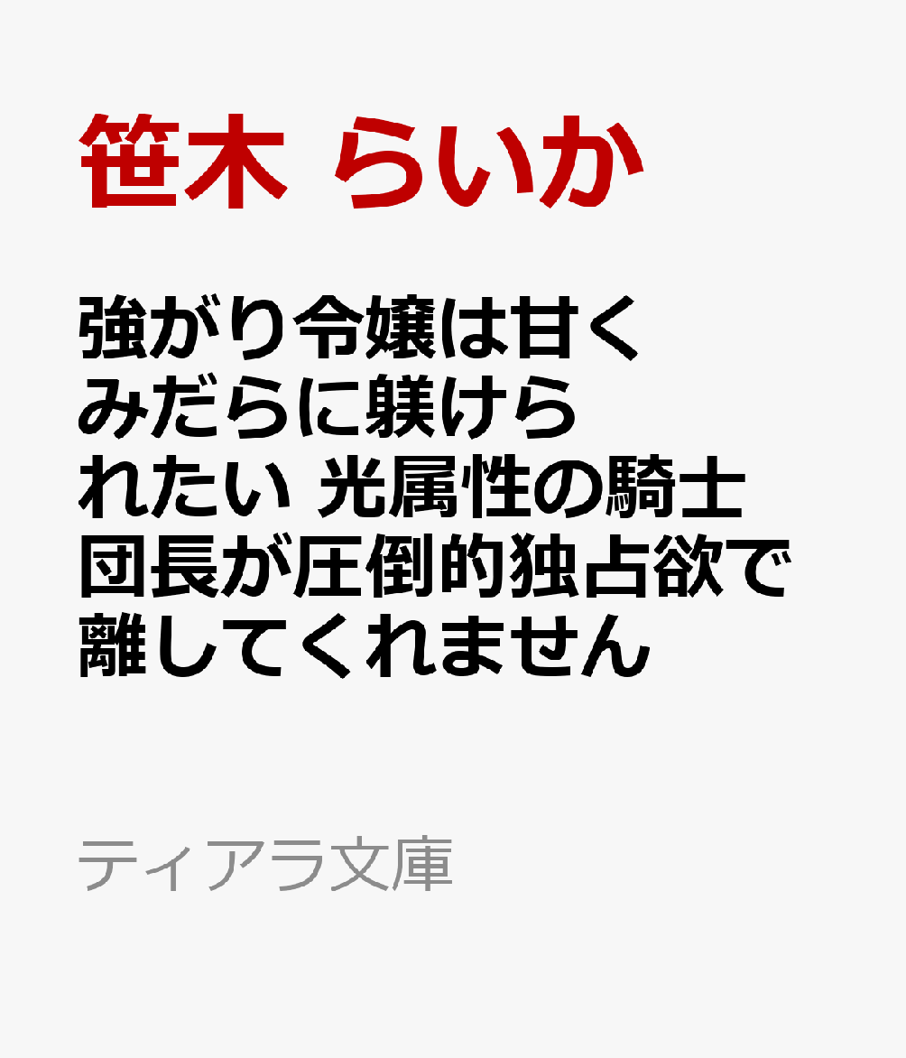 強がり令嬢は甘くみだらに躾けられたい 光属性の騎士団長が圧倒的独占欲で離してくれません