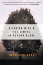 Religion Within the Limits of Reason Alone RELIGION W/IN THE LIMITS OF RE （Torchbooks） Immanuel Kant