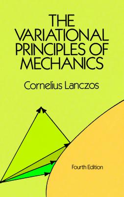 The Variational Principles of Mechanics VARIATIONAL PRINCIPLES OF MECH （Dover Books on Physics） Cornelius Lanczos