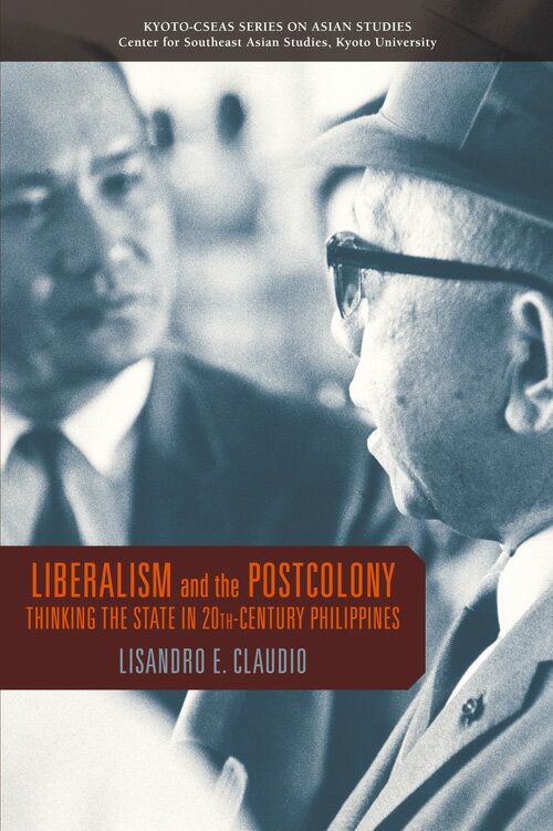 Liberalism and the Postcolony Thinking the State in 20th Century Philippines （Kyoto CSEAS Series on Asian Studies　19） [ Lisandro E. Claudio ]