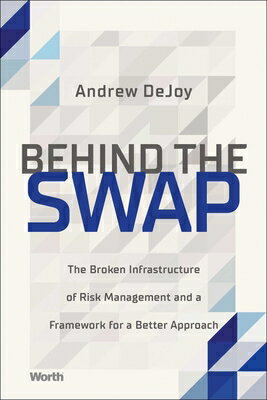 Behind the Swap: The Broken Infrastructure of Risk Management and a Framework for a Better Approach BEHIND THE SWAP [ Andrew Dejoy ]