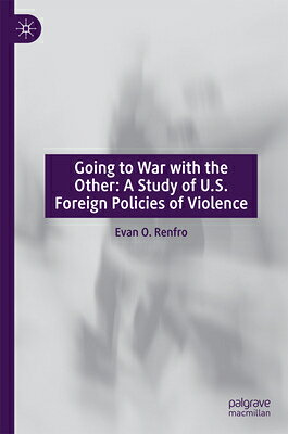 Going to War with the Other: A Study of U.S. Foreign Policies of Violence GOING TO WAR W/THE OTHER A STU [ Evan O. Renfro ]