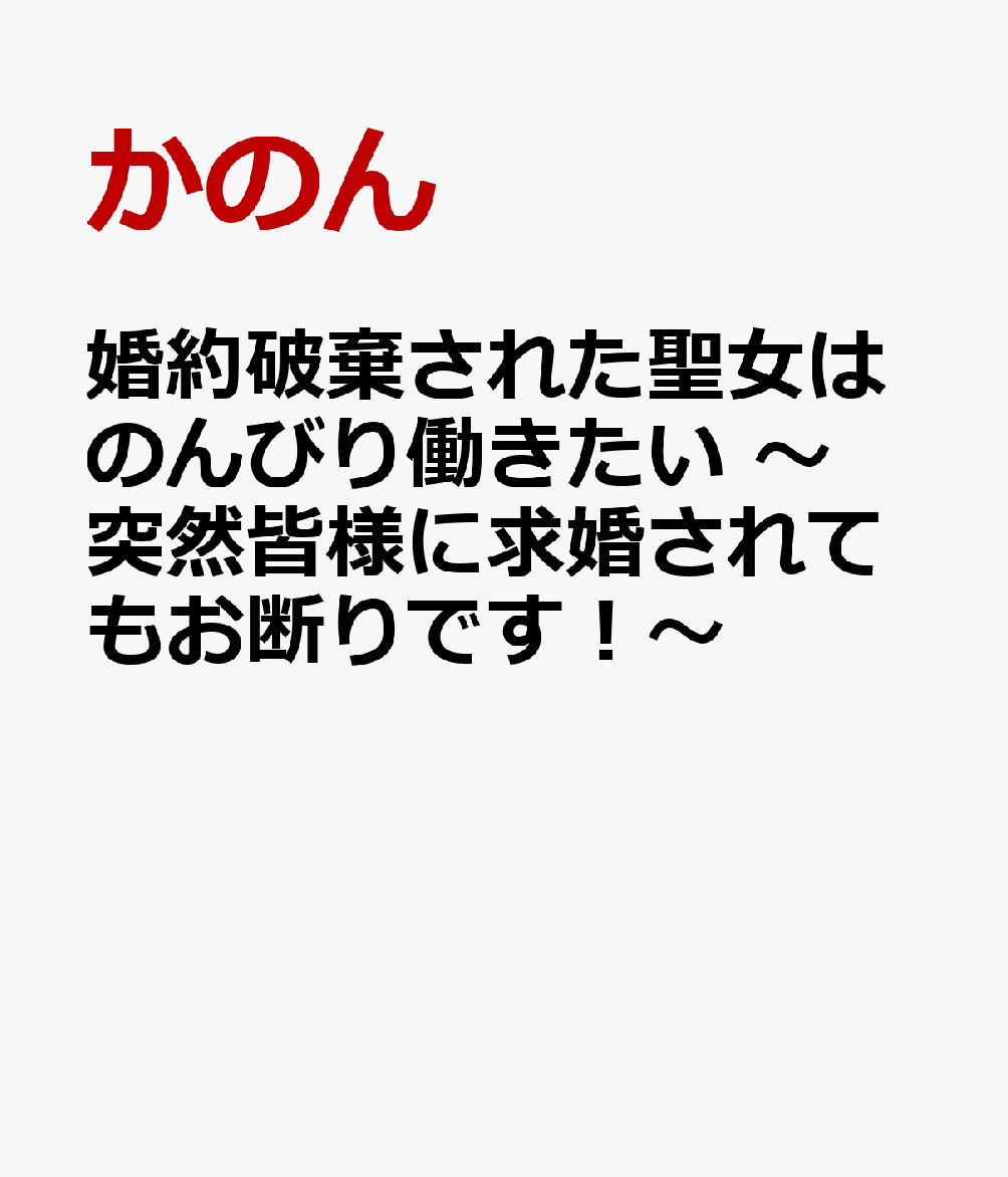 婚約破棄された聖女はのんびり働きたい　〜突然皆様に求婚されてもお断りです！〜