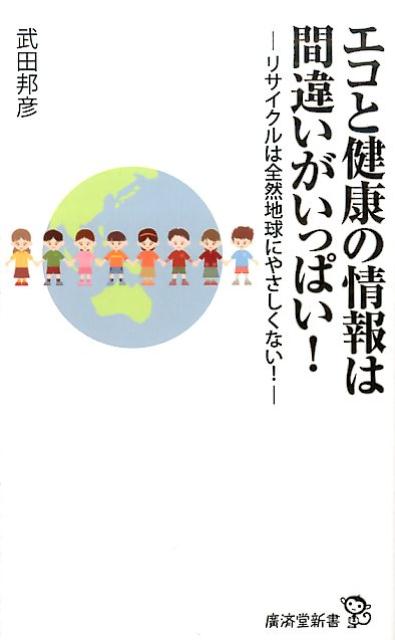 楽天楽天ブックスエコと健康の情報は間違いがいっぱい！ リサイクルは全然地球にやさしくない！ （廣済堂新書） [ 武田邦彦 ]