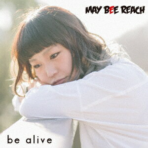 be alive [ MAY BEE REACH ]
