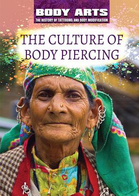 The Culture of Body Piercing CULTURE OF BODY PIERCING （Body Arts: The History of Tattooing and Body Modification） 