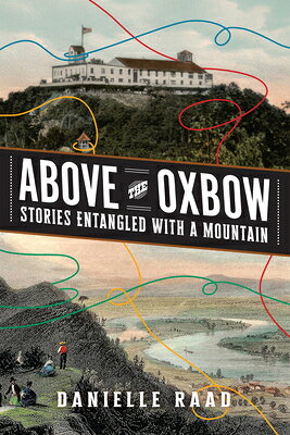 Above the Oxbow: Stories Entangled with a Mountain ABOVE THE OXBOW 