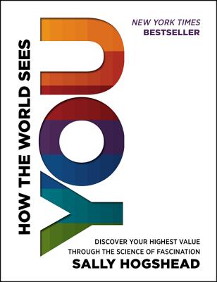 How the World Sees You: Discover Your Highest Value Through the Science of Fascination HOW THE WORLD SEES YOU 