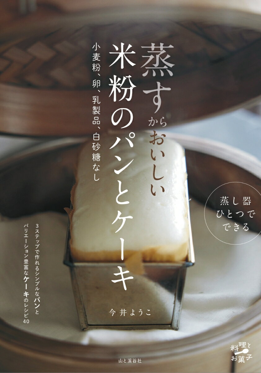 蒸すからおいしい 米粉のパンとケーキ 小⻨粉、卵、乳製品、白砂糖なし （料理とお菓子） [ 今井 ようこ ]