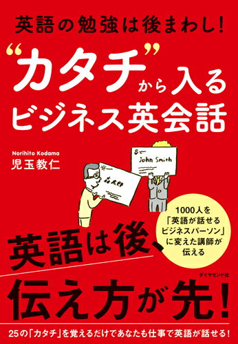 英語の勉強は後まわし！ “カタチ”から入るビジネス英会話 [ 児玉教仁 ]