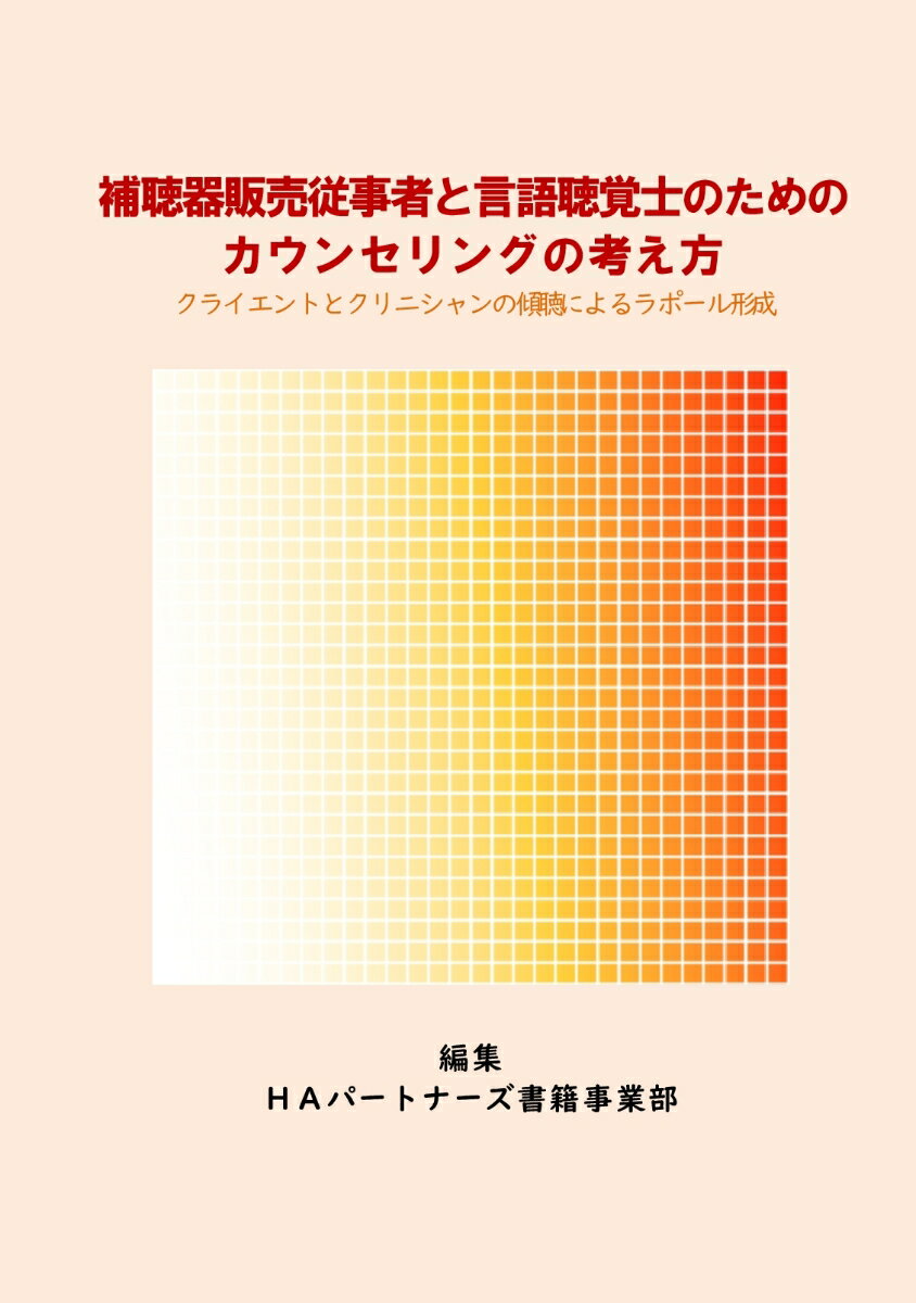 【POD】補聴器販売従事者と言語聴覚士のためのカウンセリングの考え方 クライエントとクリニシャンの傾聴によるラポール形成 [ HAパートナーズ書籍事業部 ]