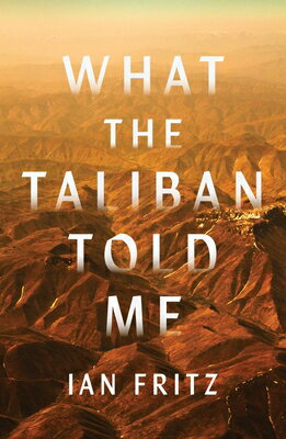 What the Taliban Told Me WHAT THE TALIBAN TOLD ME [ Ian Fritz ]