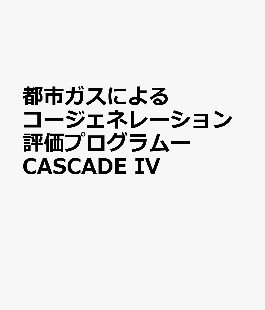 都市ガスによるコージェネレーション評価プログラムーCASCADE IV