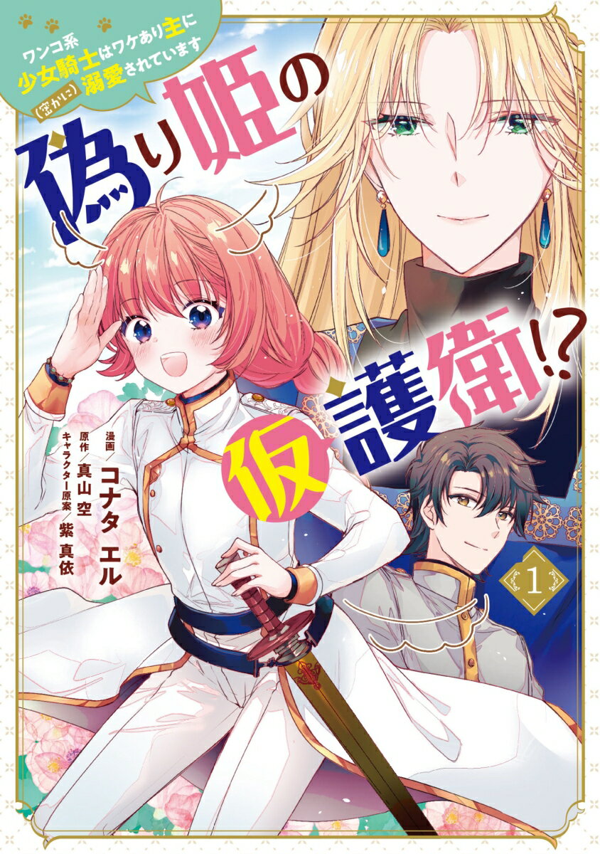 偽り姫の仮護衛!? ワンコ系少女騎士はワケあり主に（密かに）溺愛されています 1巻