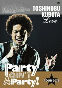 25th Anniversary Toshinobu Kubota Concert Tour 2012 Party ain't A Party! [ TOSHINOBU KUBOTA ]