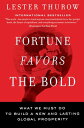 Fortune Favors the Bold: What We Must Do to Build a New and Lasting Global Prosperity FORTUNE FAVORS THE BOLD Lester C. Thurow