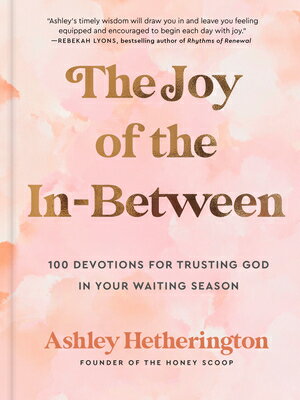 The Joy of the In-Between: 100 Devotions for Trusting God in Your Waiting Season: A Devotional JOY OF THE IN-BETWEEN [ Ashley Hetherington ]