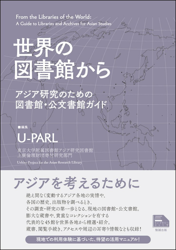 世界の図書館から アジア研究のための図書館・公文書館ガイド [ U-PARL（東京大学附属図書館アジア研究図書館上廣倫理財団寄付研究部門） ]