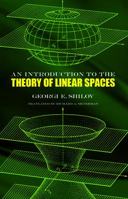 An Introduction to the Theory of Linear Spaces INTRO TO THE THEORY OF LINEAR （Dover Books on Mathematics） [ Georgi E. Shilov ]