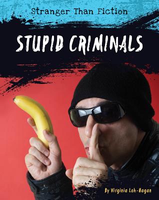 Stupid Criminals STUPID CRIMINALS （Stranger Than Fiction） [ Virginia Loh-Hagan ]