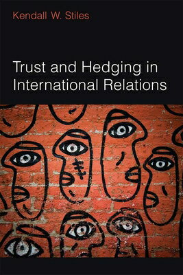 Trust and Hedging in International Relations TRUST & HEDGING IN INTL RELATI [ Kendall Stiles ]
