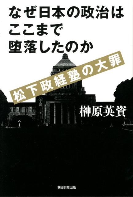 なぜ日本の政治はここまで堕落したのか松下政経塾の大罪