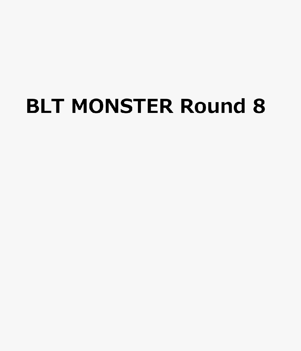 BLT MONSTER Round 8