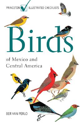 Birds of Mexico and Central America BIRDS OF MEXICO CENTRAL AMER （Princeton Illustrated Checklists） Ber Van Perlo