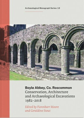 Boyle Abbey, Co Roscommon: Conservation, Architecture and Archaeological Excavations 1982-2018 BOYLE ABBEY CO ROSCOMMON 
