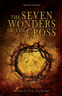 The Seven Wonders of the Cross: The Last 18 Hours 7 WONDERS OF THE CROSS [ Wilkin Van de Kamp ]