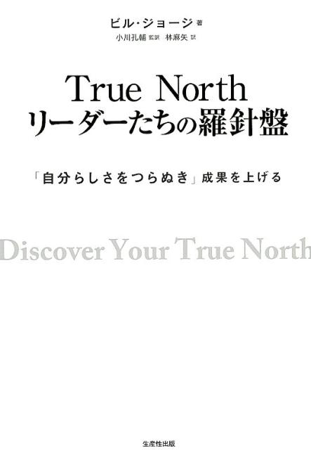 True　Northリーダーたちの羅針盤 「自分らしさをつらぬき」成果を上げる [ ビル・ジョージ ]