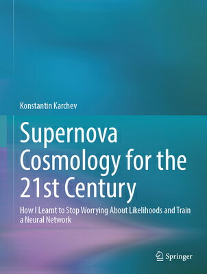 Supernova Cosmology for the 21st Century: How I Learnt to Stop Worrying about Likelihoods and Train SUPERNOVA COSMOLOGY FOR THE 21 （Springer Theses） 