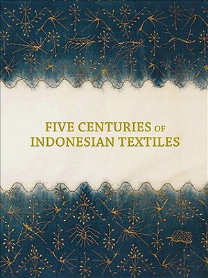 Five Centuries of Indonesian Textiles 5 CENTURIES OF INDONESIAN TEXT [ Ruth Barnes ]