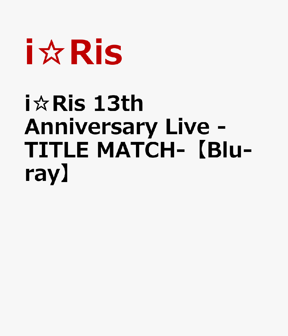 i☆Ris 13th Anniversary Live -TITLE MATCH-（初回生産限定盤） 
