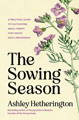 The Sowing Season: A Practical Guide to Cultivating Small Habits That Invite God's Abundance SOWING SEASON 