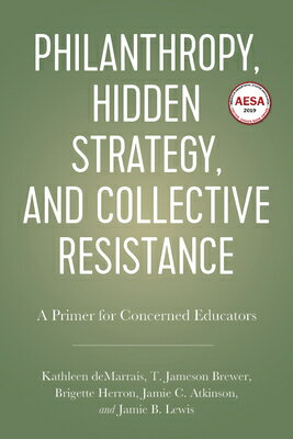 Philanthropy, Hidden Strategy, and Collective Resistance: A Primer for Concerned Educators PHILANTHROPY HIDDEN STRATEGY & 
