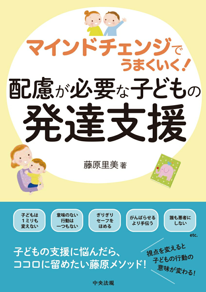 子どもは１ミリも変えない、意味のない行動は一つもない、ぎりぎりセーフをほめる、がんばらせるより手伝う、誰も悪者にしない、ｅｔｃ．子どもの支援に悩んだら、ココロに留めたい藤原メソッド！視点を変えると子どもの行動の意味が変わる！