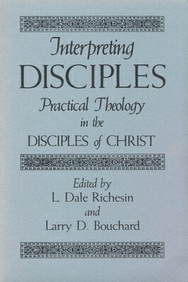 Interpreting Disciples: Practical Theology in the Disciples of Christ INTERPRETING DISCIPLES [ L. Dale Richesin ]